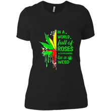 Load image into Gallery viewer, In a world full of roses and sunflowers be a weed shirt