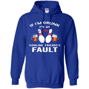 If I’m Drunk It’s My Bowling Friends’s Fault Bowling And Beer Version