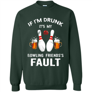 If I’m Drunk It’s My Bowling Friends’s Fault Bowling And Beer Version