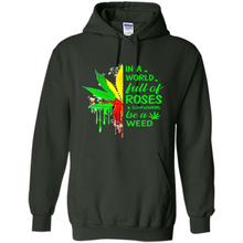 Load image into Gallery viewer, In a world full of roses and sunflowers be a weed shirt