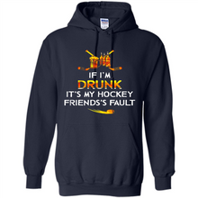 Load image into Gallery viewer, If I’m Drunk It’s My Hockey Friends’s Fault Version2