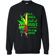 Load image into Gallery viewer, In a world full of roses and sunflowers be a weed shirt
