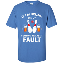 Load image into Gallery viewer, If I’m Drunk It’s My Bowling Friends’s Fault Bowling And Beer Version