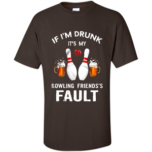 If I’m Drunk It’s My Bowling Friends’s Fault Bowling And Beer Version