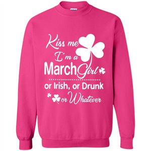Kiss Me I’m A March Girl Or Irish Or Drunk On Whatever Shirt