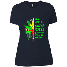 Load image into Gallery viewer, In a world full of roses and sunflowers be a weed shirt