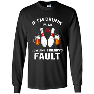 If I’m Drunk It’s My Bowling Friends’s Fault Bowling And Beer Version