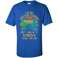 Load image into Gallery viewer, I’m no cactus expert but I know a prick when I see one shirt