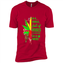 Load image into Gallery viewer, In a world full of roses and sunflowers be a weed shirt