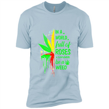 Load image into Gallery viewer, In a world full of roses and sunflowers be a weed shirt