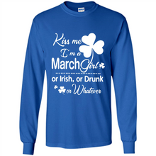 Load image into Gallery viewer, Kiss Me I’m A March Girl Or Irish Or Drunk On Whatever Shirt