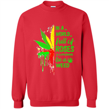 Load image into Gallery viewer, In a world full of roses and sunflowers be a weed shirt