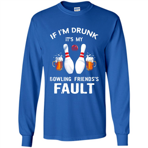 If I’m Drunk It’s My Bowling Friends’s Fault Bowling And Beer Version