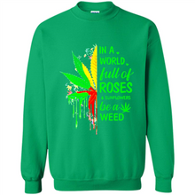 Load image into Gallery viewer, In a world full of roses and sunflowers be a weed shirt