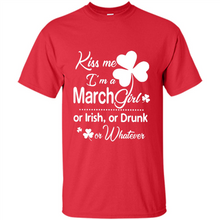 Load image into Gallery viewer, Kiss Me I’m A March Girl Or Irish Or Drunk On Whatever Shirt
