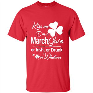 Kiss Me I’m A March Girl Or Irish Or Drunk On Whatever Shirt