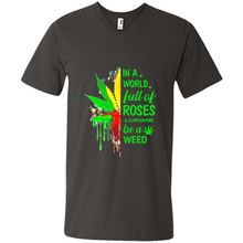 Load image into Gallery viewer, In a world full of roses and sunflowers be a weed shirt