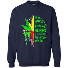 Load image into Gallery viewer, In a world full of roses and sunflowers be a weed shirt