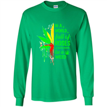 Load image into Gallery viewer, In a world full of roses and sunflowers be a weed shirt