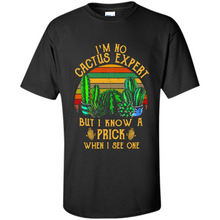 Load image into Gallery viewer, I’m no cactus expert but I know a prick when I see one shirt