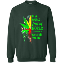 Load image into Gallery viewer, In a world full of roses and sunflowers be a weed shirt