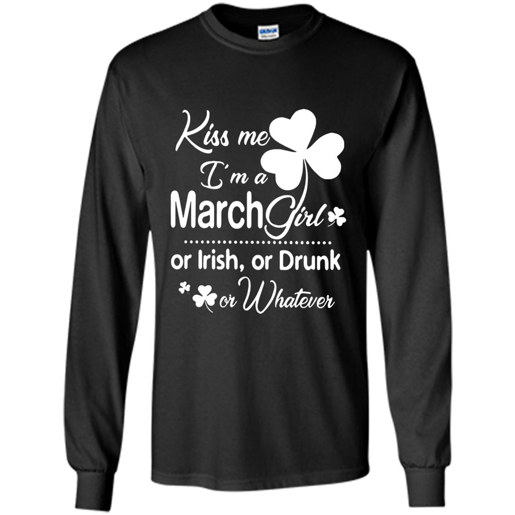 Kiss Me I’m A March Girl Or Irish Or Drunk On Whatever Shirt