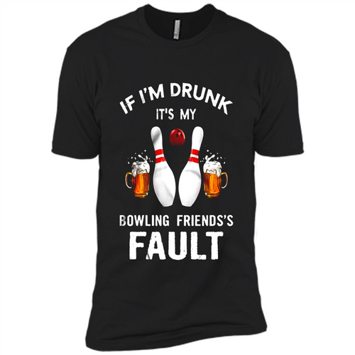 If I’m Drunk It’s My Bowling Friends’s Fault Bowling And Beer Version