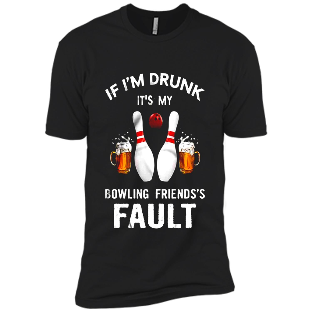 If I’m Drunk It’s My Bowling Friends’s Fault Bowling And Beer Version