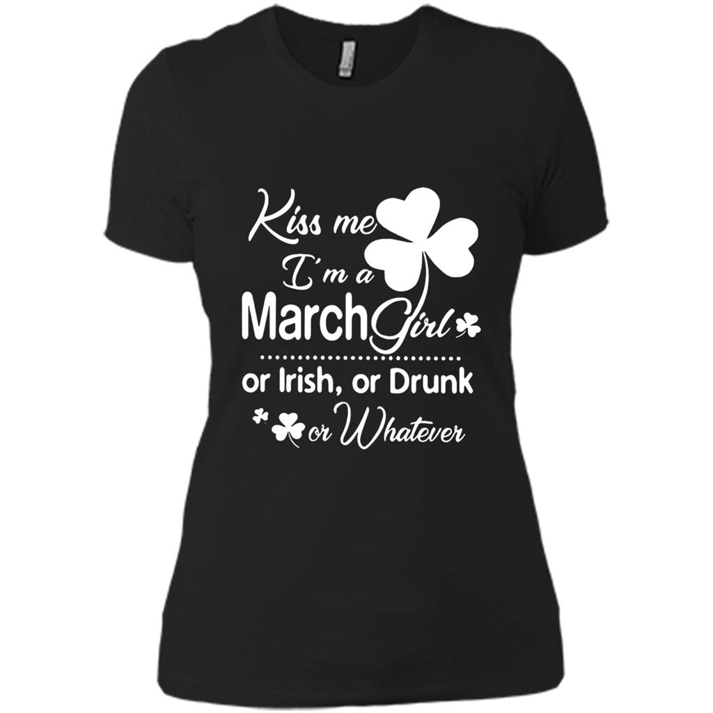 Kiss Me I’m A March Girl Or Irish Or Drunk On Whatever Shirt