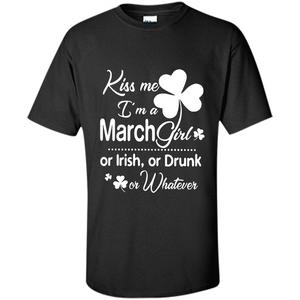 Kiss Me I’m A March Girl Or Irish Or Drunk On Whatever Shirt