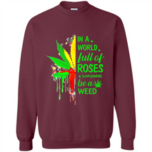 Load image into Gallery viewer, In a world full of roses and sunflowers be a weed shirt