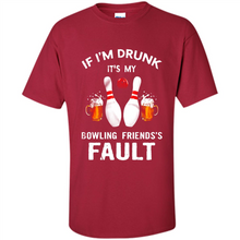 Load image into Gallery viewer, If I’m Drunk It’s My Bowling Friends’s Fault Bowling And Beer Version