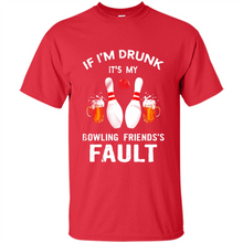 Load image into Gallery viewer, If I’m Drunk It’s My Bowling Friends’s Fault Bowling And Beer Version