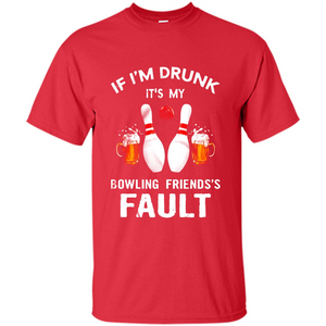 If I’m Drunk It’s My Bowling Friends’s Fault Bowling And Beer Version