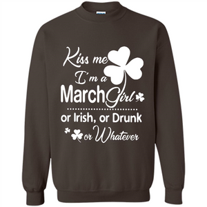 Kiss Me I’m A March Girl Or Irish Or Drunk On Whatever Shirt