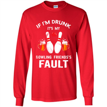 Load image into Gallery viewer, If I’m Drunk It’s My Bowling Friends’s Fault Bowling And Beer Version