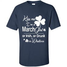 Load image into Gallery viewer, Kiss Me I’m A March Girl Or Irish Or Drunk On Whatever Shirt