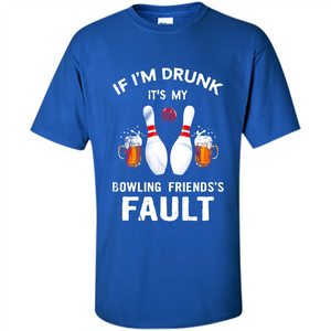 If I’m Drunk It’s My Bowling Friends’s Fault Bowling And Beer Version