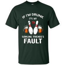 Load image into Gallery viewer, If I’m Drunk It’s My Bowling Friends’s Fault Bowling And Beer Version