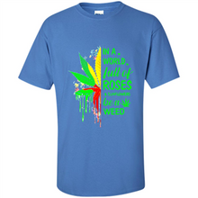Load image into Gallery viewer, In a world full of roses and sunflowers be a weed shirt
