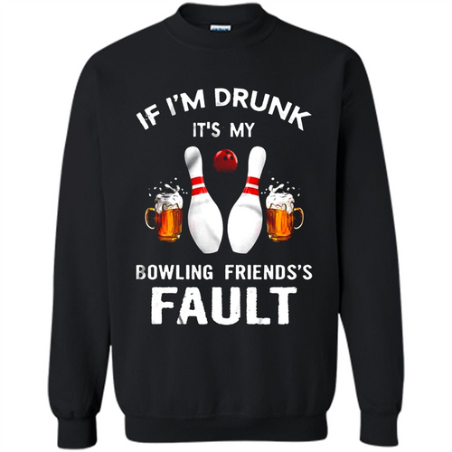 If I’m Drunk It’s My Bowling Friends’s Fault Bowling And Beer Version