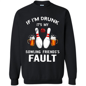 If I’m Drunk It’s My Bowling Friends’s Fault Bowling And Beer Version