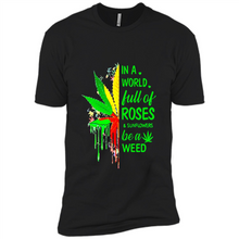Load image into Gallery viewer, In a world full of roses and sunflowers be a weed shirt