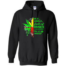 Load image into Gallery viewer, In a world full of roses and sunflowers be a weed shirt