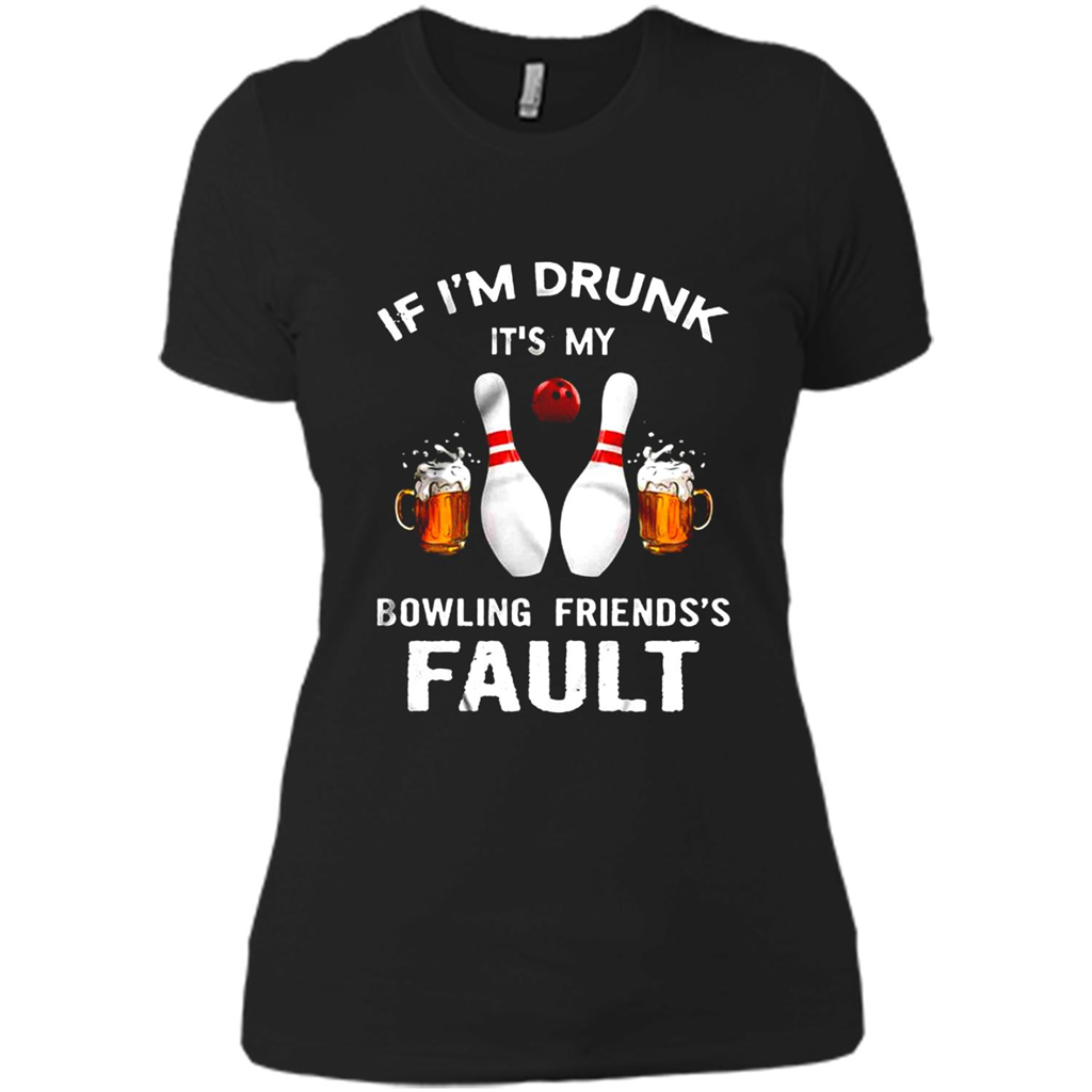 If I’m Drunk It’s My Bowling Friends’s Fault Bowling And Beer Version