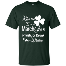 Load image into Gallery viewer, Kiss Me I’m A March Girl Or Irish Or Drunk On Whatever Shirt