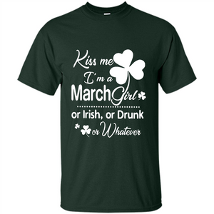 Kiss Me I’m A March Girl Or Irish Or Drunk On Whatever Shirt