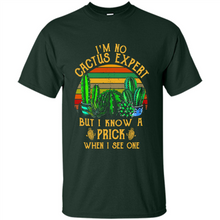 Load image into Gallery viewer, I’m no cactus expert but I know a prick when I see one shirt