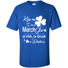 Load image into Gallery viewer, Kiss Me I’m A March Girl Or Irish Or Drunk On Whatever Shirt