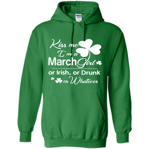 Kiss Me I’m A March Girl Or Irish Or Drunk On Whatever Shirt